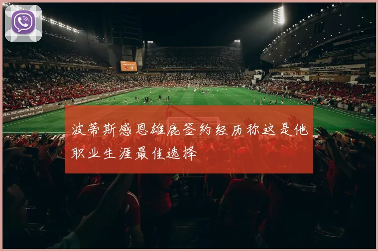 波蒂斯感恩雄鹿签约经历称这是他职业生涯最佳选择